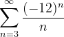 \dpi{120} \sum_{n=3}^{\infty }\frac{(-12)^{n}}{n}